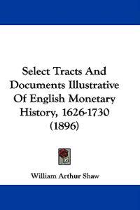 Select Tracts And Documents Illustrative Of English Monetary History, 1626-1730 (1896)