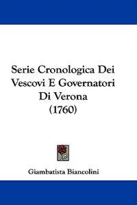Serie Cronologica Dei Vescovi E Governatori Di Verona (1760)