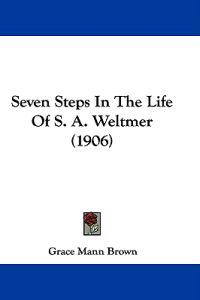 Seven Steps In The Life Of S. A. Weltmer (1906)