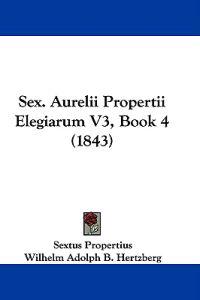 Sex. Aurelii Propertii Elegiarum V3, Book 4 (1843)