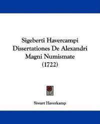 Sigeberti Havercampi Dissertationes De Alexandri Magni Numismate (1722)