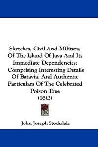 Sketches, Civil And Military, Of The Island Of Java And Its Immediate Dependencies