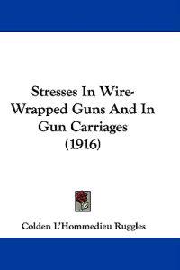 Stresses In Wire-Wrapped Guns And In Gun Carriages (1916)