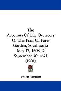 The Accounts Of The Overseers Of The Poor Of Paris Garden, Southwark