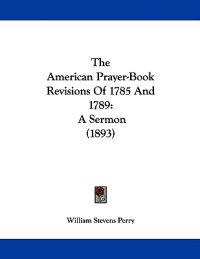 The American Prayer-Book Revisions Of 1785 And 1789