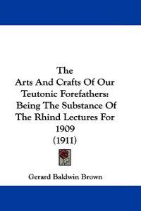 The Arts And Crafts Of Our Teutonic Forefathers