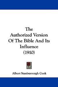 The Authorized Version Of The Bible And Its Influence (1910)