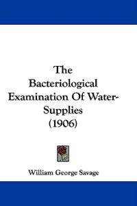 The Bacteriological Examination Of Water-Supplies (1906)