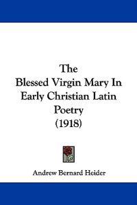 The Blessed Virgin Mary In Early Christian Latin Poetry (1918)