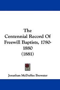 The Centennial Record Of Freewill Baptists, 1780-1880 (1881)