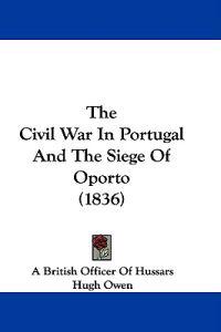 The Civil War In Portugal And The Siege Of Oporto (1836)