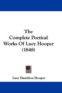 The Complete Poetical Works Of Lucy Hooper (1848)