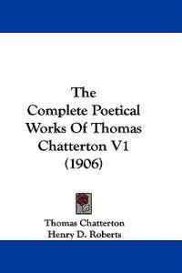 The Complete Poetical Works Of Thomas Chatterton V1 (1906)
