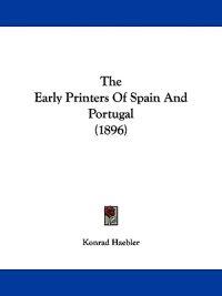 The Early Printers Of Spain And Portugal (1896)