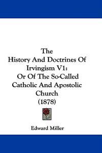 The History And Doctrines Of Irvingism V1
