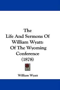 The Life and Sermons of William Wyatt
