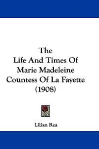 The Life and Times of Marie Madeleine Countess of La Fayette
