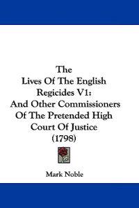 The Lives Of The English Regicides V1