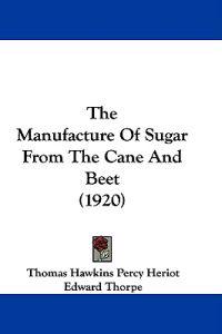 The Manufacture Of Sugar From The Cane And Beet (1920)
