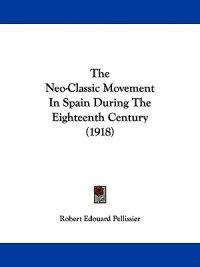 The Neo-Classic Movement In Spain During The Eighteenth Century (1918)