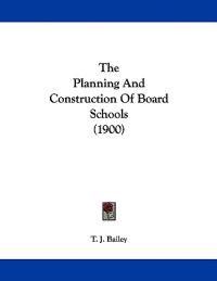 Bailey, T: Planning And Construction Of Board Schools (1900)