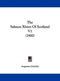 The Salmon Rivers Of Scotland V1 (1900)