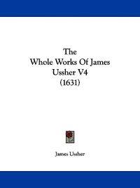 The Whole Works Of James Ussher V4 (1631)
