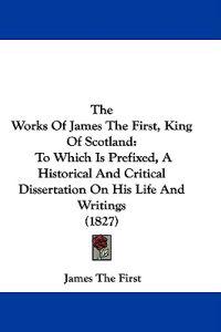 The Works Of James The First, King Of Scotland