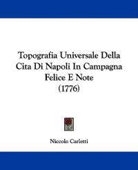 Topografia Universale Della Cita Di Napoli In Campagna Felice E Note (1776)