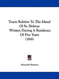 Tracts Relative To The Island Of St. Helena