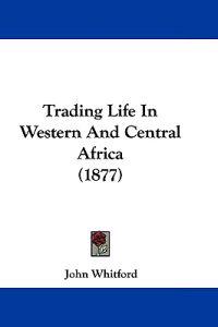 Trading Life In Western And Central Africa (1877)