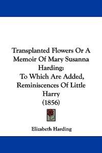 Transplanted Flowers Or A Memoir Of Mary Susanna Harding