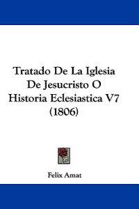 Tratado De La Iglesia De Jesucristo O Historia Eclesiastica V7 (1806)