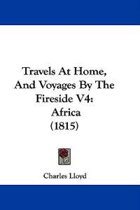 Travels At Home, And Voyages By The Fireside V4