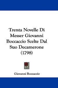 Trenta Novelle Di Messer Giovanni Boccaccio Scelte Dal Suo Decamerone (1798)