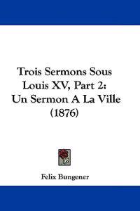 Trois Sermons Sous Louis XV, Part 2