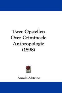 Twee Opstellen Over Crimineele Anthropologie (1898)