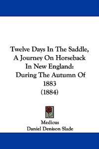 Bokomslag för "Twelve Days In The Saddle, A Journey On Horseback In New England"