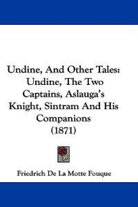 Undine, And Other Tales
