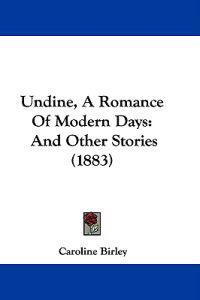 Undine, A Romance Of Modern Days