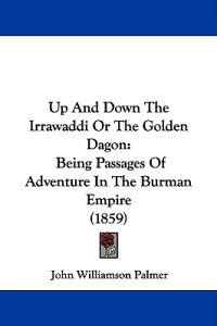Up And Down The Irrawaddi Or The Golden Dagon