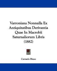 Varroniana Nonnulla Ex Antiquitatibus Derivantia Quae In Macrobii Saturnaliorum Libris (1882)