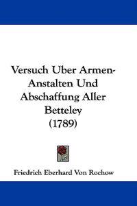 Versuch Uber Armen-Anstalten Und Abschaffung Aller Betteley (1789)