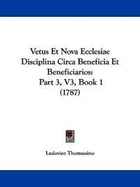 Vetus Et Nova Ecclesiae Disciplina Circa Beneficia Et Beneficiarios
