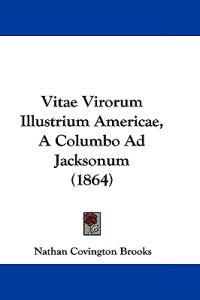 Vitae Virorum Illustrium Americae, A Columbo Ad Jacksonum (1864)