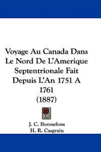 Voyage Au Canada Dans Le Nord De L'Amerique Septentrionale Fait Depuis L'An 1751 A 1761 (1887)