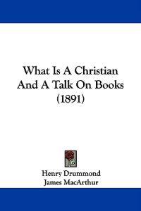 What Is A Christian And A Talk On Books (1891)
