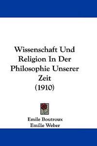 Wissenschaft Und Religion in Der Philosophie Unserer Zeit