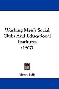 Working Men's Social Clubs And Educational Institutes (1867)
