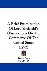 A Brief Examination Of Lord Sheffield's Observations On The Commerce Of The United States (1792)